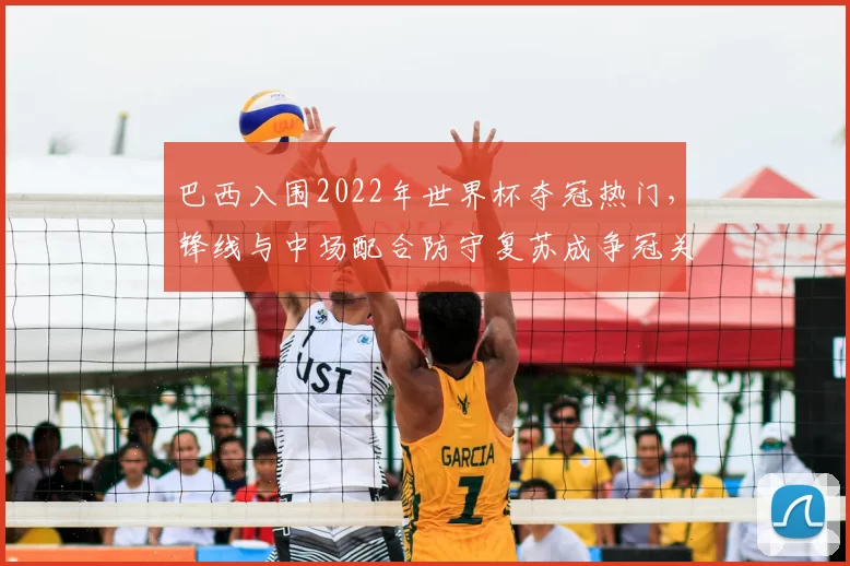 巴西入围2022年世界杯夺冠热门，锋线与中场配合防守复苏成争冠关键