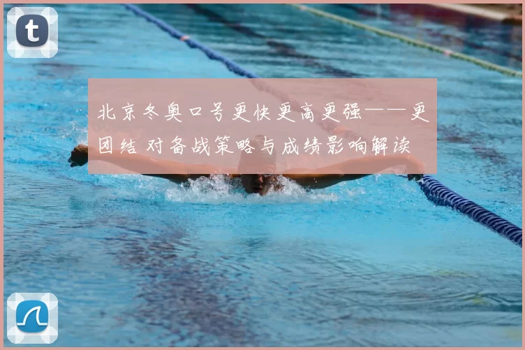 北京冬奥口号更快更高更强——更团结 对备战策略与成绩影响解读