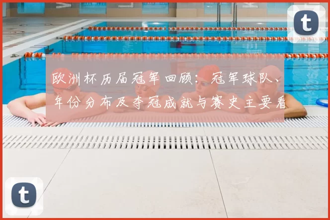 欧洲杯历届冠军回顾：冠军球队、年份分布及夺冠成就与赛史主要看点