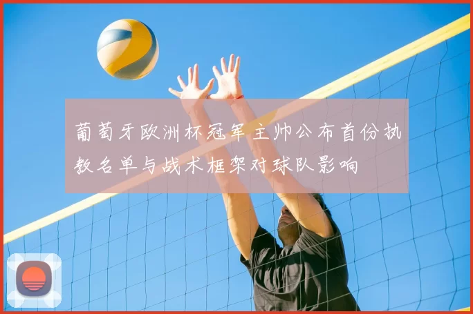 葡萄牙欧洲杯冠军主帅公布首份执教名单与战术框架对球队影响