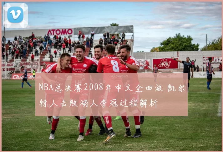 NBA总决赛2008年中文全回放 凯尔特人击败湖人夺冠过程解析